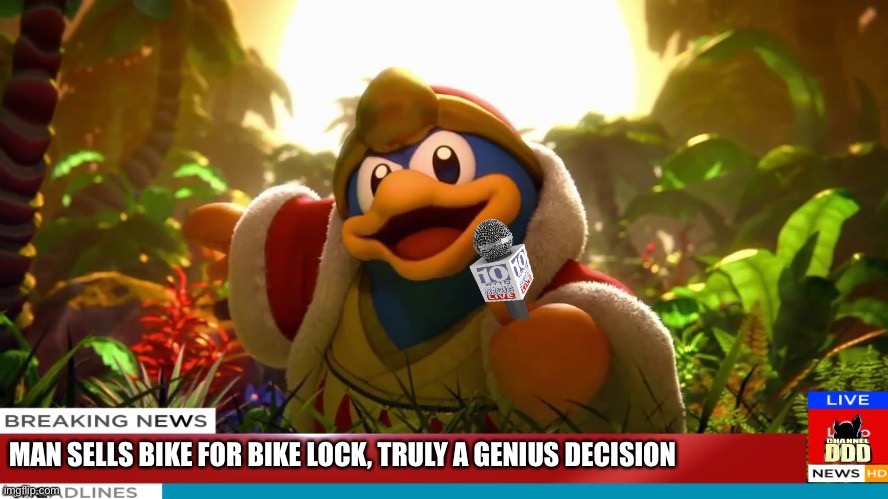 Dedede Breaking News | MAN SELLS BIKE FOR BIKE LOCK, TRULY A GENIUS DECISION | image tagged in dedede breaking news | made w/ Imgflip meme maker