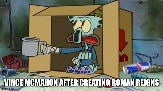 He didn't make any money off of baby-face roman in 2016 | VINCE MCMAHON AFTER CREATING ROMAN REIGNS | image tagged in squidward poor | made w/ Imgflip meme maker