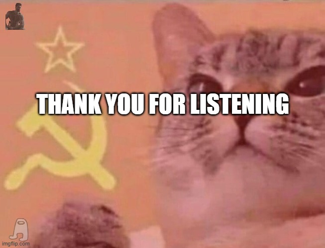 Communist cat | THANK YOU FOR LISTENING | image tagged in communist cat | made w/ Imgflip meme maker