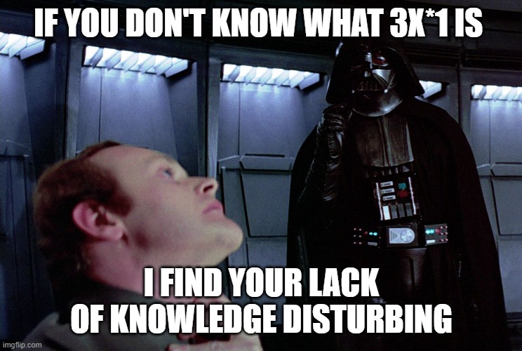 Darth Vader I find your lack of faith disturbing | IF YOU DON'T KNOW WHAT 3X*1 IS I FIND YOUR LACK OF KNOWLEDGE DISTURBING | image tagged in darth vader i find your lack of faith disturbing | made w/ Imgflip meme maker