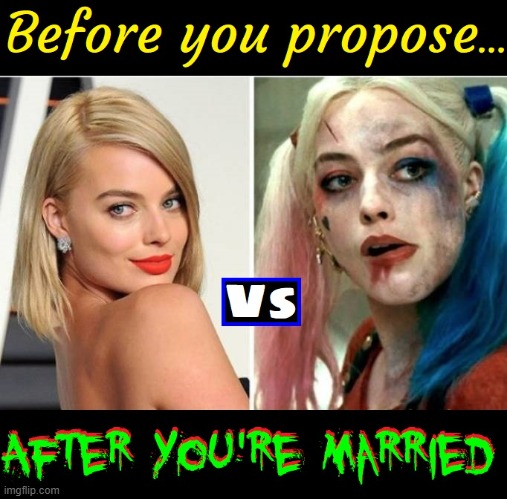 Before and After | image tagged in vince vance,margot robbie,harley quinn,marriage,memes,before and after | made w/ Imgflip meme maker