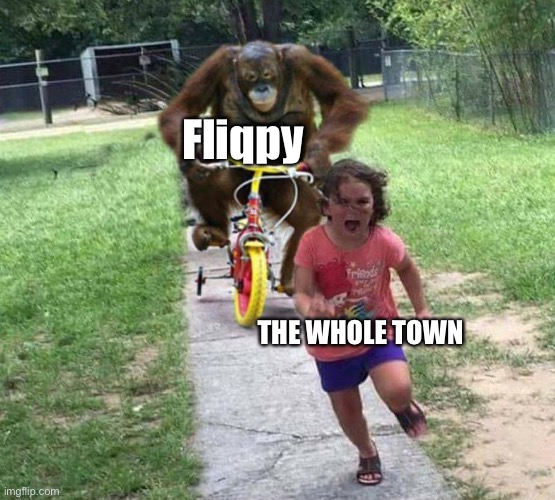 Bro can kill the whole town in three minutes or less | Fliqpy; THE WHOLE TOWN | image tagged in run,htf | made w/ Imgflip meme maker