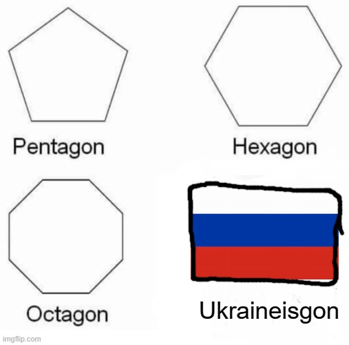 Pentagon Hexagon Octagon Meme | Ukraineisgon | image tagged in memes,pentagon hexagon octagon | made w/ Imgflip meme maker