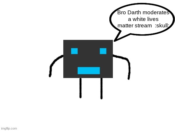 Dr cringe asks... | Bro Darth moderates a white lives matter stream  :skull: | image tagged in dr cringe asks | made w/ Imgflip meme maker