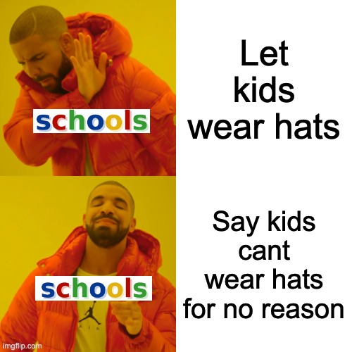 Schools for no reason | Let kids wear hats; Say kids cant wear hats for no reason | image tagged in memes,drake hotline bling | made w/ Imgflip meme maker
