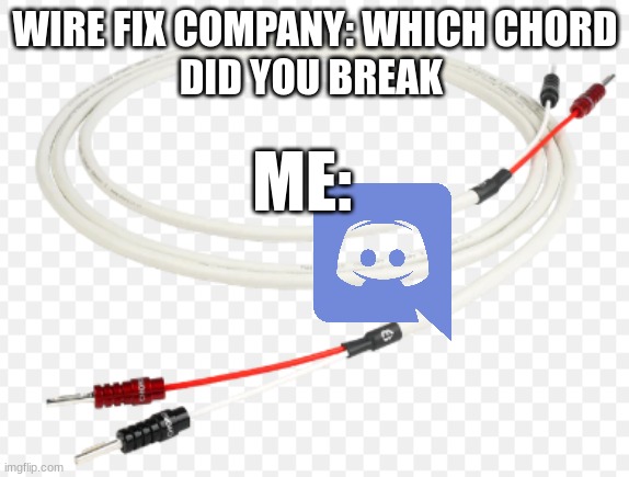 quiff | WIRE FIX COMPANY: WHICH CHORD
DID YOU BREAK; ME: | image tagged in neeeeeel noy noy | made w/ Imgflip meme maker