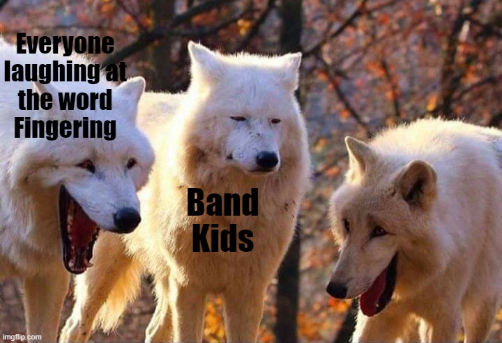 Only Band Kids Will Know | Everyone laughing at the word Fingering; Band Kids | image tagged in laughing wolf,band | made w/ Imgflip meme maker