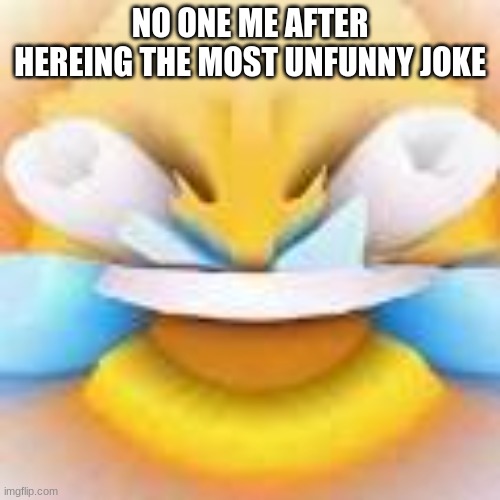 NO ONE ME AFTER HEREING THE MOST UNFUNNY JOKE | image tagged in relatable | made w/ Imgflip meme maker