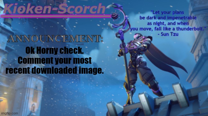 . | Ok Horny check.
Comment your most recent downloaded image. | image tagged in scorch's announcement temp | made w/ Imgflip meme maker