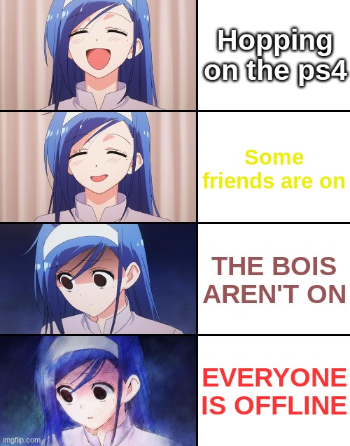 Relatable? | Hopping on the ps4; Some friends are on; THE BOIS AREN'T ON; EVERYONE IS OFFLINE | image tagged in happiness to despair | made w/ Imgflip meme maker