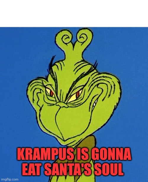 Grinch Smile | KRAMPUS IS GONNA EAT SANTA'S SOUL | image tagged in grinch smile | made w/ Imgflip meme maker