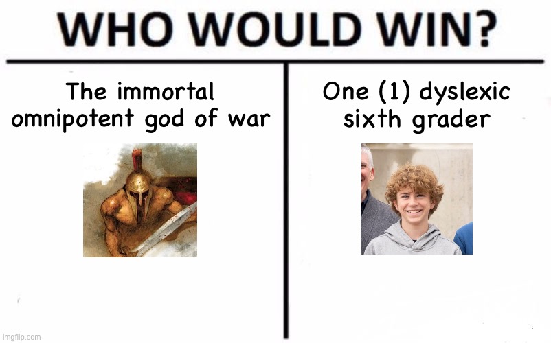 Pjo01 | The immortal omnipotent god of war; One (1) dyslexic sixth grader | image tagged in memes,who would win,percy jackson | made w/ Imgflip meme maker