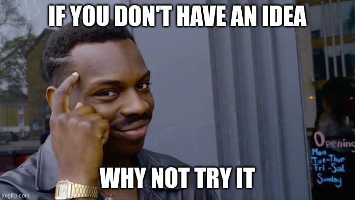 Roll Safe Think About It Meme | IF YOU DON'T HAVE AN IDEA WHY NOT TRY IT | image tagged in memes,roll safe think about it | made w/ Imgflip meme maker