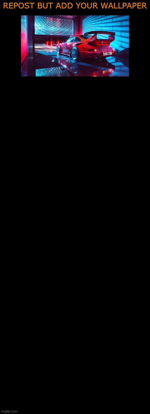 . | REPOST BUT ADD YOUR WALLPAPER | made w/ Imgflip meme maker