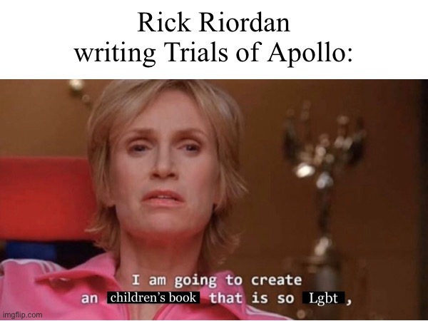 ToA01 | Rick Riordan writing Trials of Apollo: | image tagged in percy jackson | made w/ Imgflip meme maker
