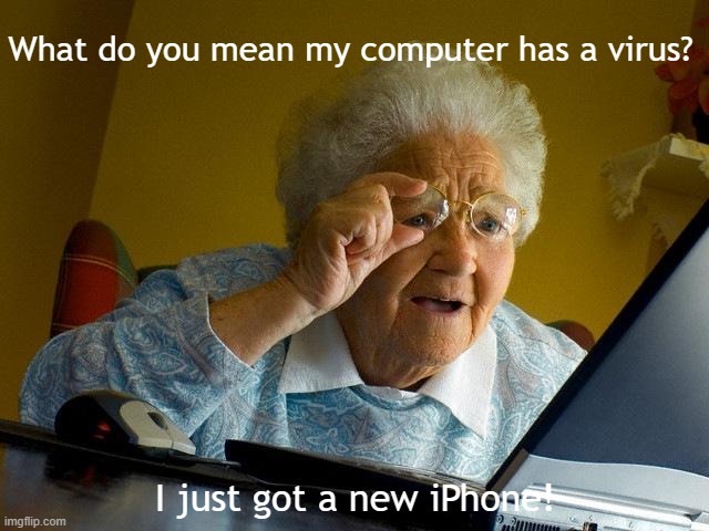 Is someone gonna tell her? | What do you mean my computer has a virus? I just got a new iPhone! | image tagged in memes,grandma finds the internet,iphone,skull | made w/ Imgflip meme maker