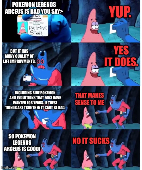 Why is Velersify so braindead | YUP. POKEMON LEGENDS ARCEUS IS BAD YOU SAY>; BUT IT HAS MANY QUALITY OF LIFE IMPROVMENTS. YES IT DOES. INCLUDING RIDE POKEMON AND EVOLUTIONS THAT FANS HAVE WANTED FOR YEARS. IF THESE THINGS ARE TRUE THEN IT CANT BE BAD. THAT MAKES SENSE TO ME; NO IT SUCKS; SO POKEMON LEGENDS ARCEUS IS GOOD! | image tagged in patrick not my wallet | made w/ Imgflip meme maker