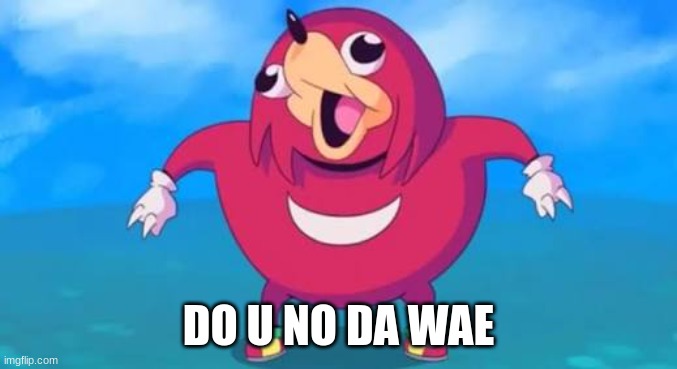 Ugandan Knuckles | DO U NO DA WAE | image tagged in ugandan knuckles | made w/ Imgflip meme maker