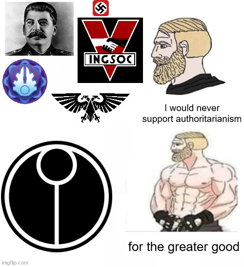 Me fr | I would never support authoritarianism; for the greater good | image tagged in i would never be a simp blank | made w/ Imgflip meme maker