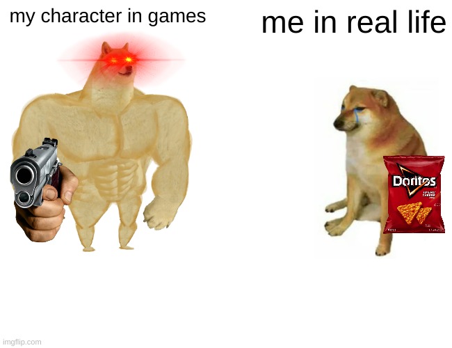 Buff Doge vs. Cheems Meme | my character in games; me in real life | image tagged in memes,buff doge vs cheems | made w/ Imgflip meme maker