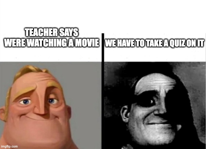 Watching a movie in school be like | TEACHER SAYS WERE WATCHING A MOVIE; WE HAVE TO TAKE A QUIZ ON IT | image tagged in school | made w/ Imgflip meme maker