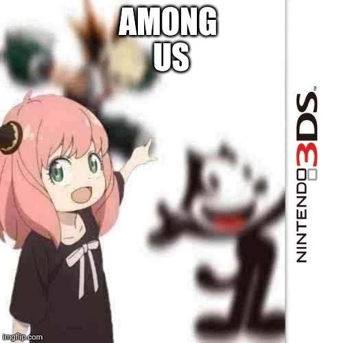 Among us on nintendo 3ds | AMONG 
US | image tagged in original meme,funny memes,dank memes,felix,bakugo,anya | made w/ Imgflip meme maker