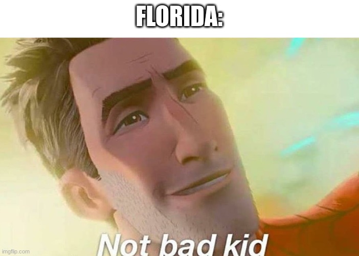 Not bad kid | FLORIDA: | image tagged in not bad kid | made w/ Imgflip meme maker
