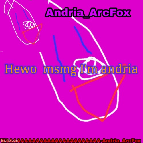 Andria_ArcFox's Announcement Template | Hewo  msmg I'm andria | image tagged in andria_arcfox's announcement template | made w/ Imgflip meme maker