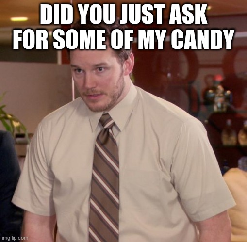 Afraid To Ask Andy Meme | DID YOU JUST ASK FOR SOME OF MY CANDY | image tagged in memes,afraid to ask andy | made w/ Imgflip meme maker
