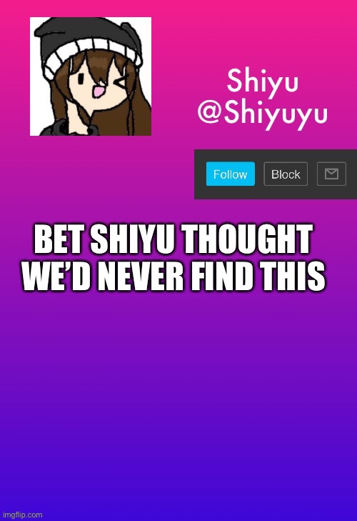 ぬぬななまままぉぉぉl | BET SHIYU THOUGHT WE’D NEVER FIND THIS | image tagged in l | made w/ Imgflip meme maker