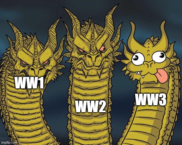 You know how stupid this will occur | WW2; WW1; WW3 | image tagged in three dragons | made w/ Imgflip meme maker
