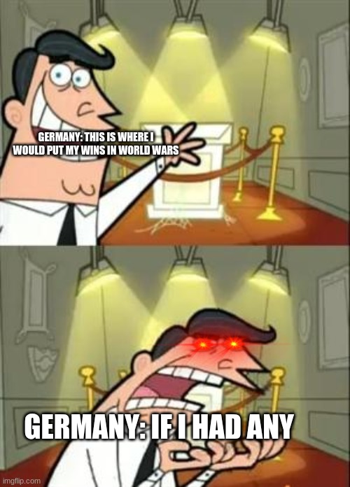 well considering what's been happening lately, i think that trophy case won't stay empty for long... | GERMANY: THIS IS WHERE I WOULD PUT MY WINS IN WORLD WARS; GERMANY: IF I HAD ANY | image tagged in memes,this is where i'd put my trophy if i had one | made w/ Imgflip meme maker