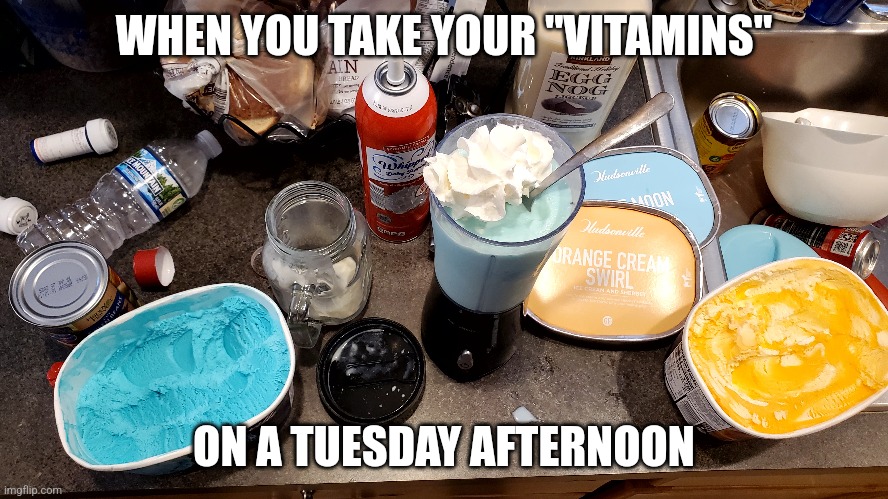 blue eggmoon dream | WHEN YOU TAKE YOUR "VITAMINS"; ON A TUESDAY AFTERNOON | image tagged in memes,edibles,igothigh,blueeggmoondream | made w/ Imgflip meme maker