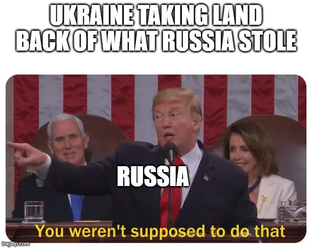The reaction of russia after this | UKRAINE TAKING LAND BACK OF WHAT RUSSIA STOLE; RUSSIA | image tagged in you weren't supposed to do that | made w/ Imgflip meme maker