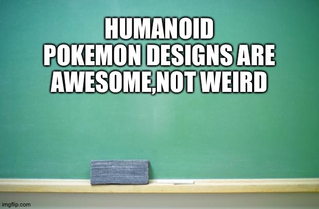 #Awesomenotweird | HUMANOID POKEMON DESIGNS ARE AWESOME,NOT WEIRD | image tagged in blank chalkboard | made w/ Imgflip meme maker