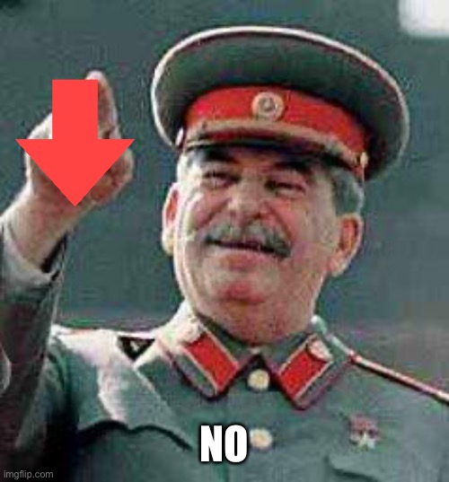 Stalin says | NO | image tagged in stalin says | made w/ Imgflip meme maker