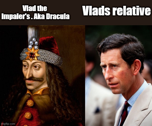 BLOODLINE | Vlads relative; Vlad the  Impaler's . Aka Dracula | image tagged in nwo police state | made w/ Imgflip meme maker