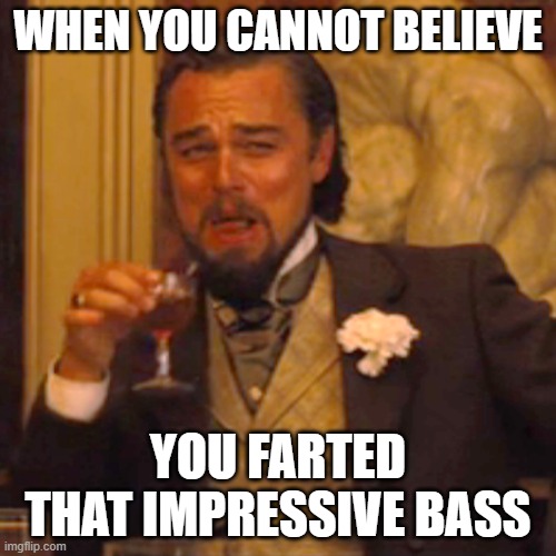 Laughing Leo Meme | WHEN YOU CANNOT BELIEVE; YOU FARTED THAT IMPRESSIVE BASS | image tagged in memes,laughing leo | made w/ Imgflip meme maker