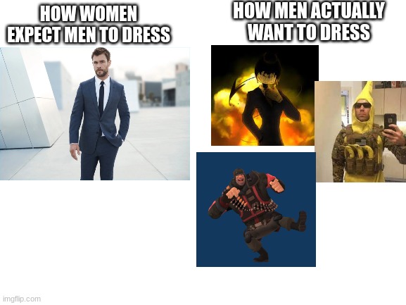 How to dress I guess | HOW MEN ACTUALLY WANT TO DRESS; HOW WOMEN EXPECT MEN TO DRESS | image tagged in blank white template | made w/ Imgflip meme maker