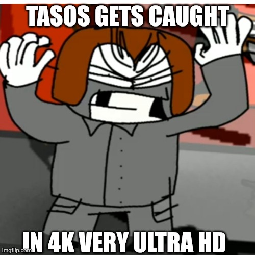 Tasos GETS CAUGHT IN 4K VERY ULTRA HD | TASOS GETS CAUGHT; IN 4K VERY ULTRA HD | image tagged in fnf,daveandbambi | made w/ Imgflip meme maker