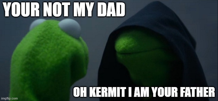 star wars man | YOUR NOT MY DAD; OH KERMIT I AM YOUR FATHER | image tagged in memes,evil kermit | made w/ Imgflip meme maker