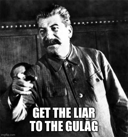 Stalin | GET THE LIAR TO THE GULAG | image tagged in stalin | made w/ Imgflip meme maker