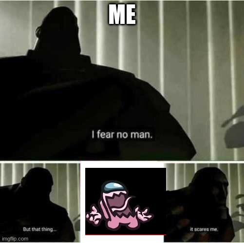 The impostor is kinda horifying ngl | ME | image tagged in i fear no man,among us,hide and seek | made w/ Imgflip meme maker