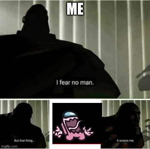 This imp is horrifying ngl | ME | image tagged in i fear no man,among us | made w/ Imgflip meme maker