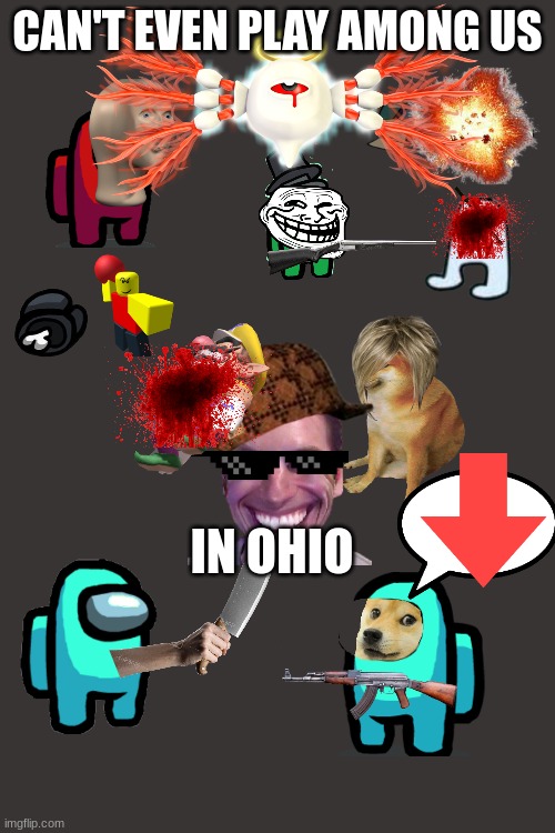 bru | CAN'T EVEN PLAY AMONG US; IN OHIO | image tagged in ohio,among us | made w/ Imgflip meme maker