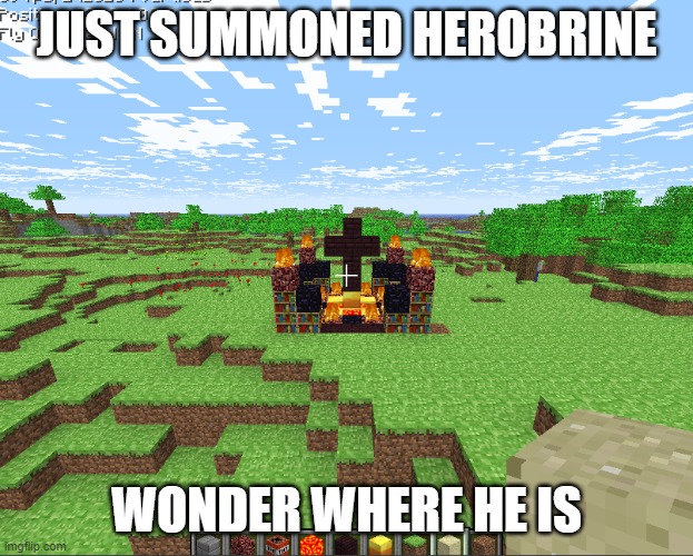 Summoning Herobrine | JUST SUMMONED HEROBRINE; WONDER WHERE HE IS | image tagged in herobrine | made w/ Imgflip meme maker