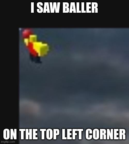 I SAW BALLER ON THE TOP LEFT CORNER | made w/ Imgflip meme maker