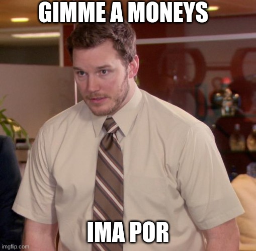 Afraid To Ask Andy | GIMME A MONEYS; IMA POR | image tagged in memes,afraid to ask andy | made w/ Imgflip meme maker