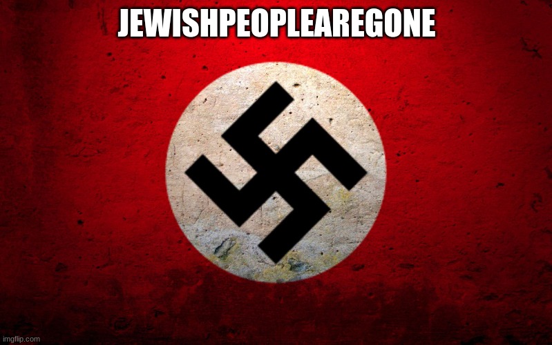 nazi flag | JEWISHPEOPLEAREGONE | image tagged in nazi flag | made w/ Imgflip meme maker
