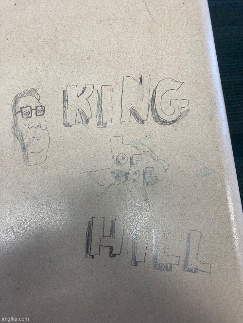 A drawing of the King of the Hill logo I made on a school desk | made w/ Imgflip meme maker